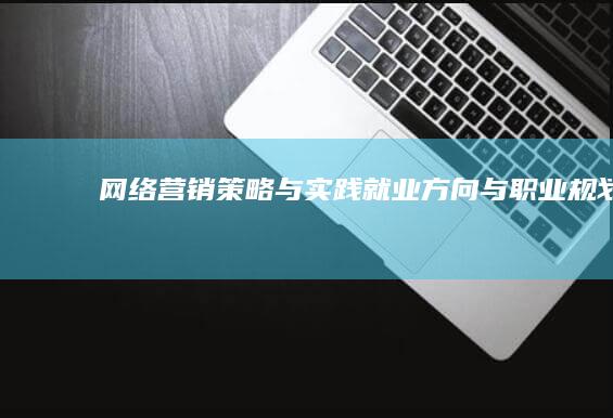 网络营销策略与实践：就业方向与职业规划